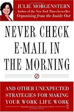 Never Check E-Mail In the Morning: And Other Unexpected Strategies for Making Your Work Life Work