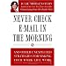 Never Check E-mail in the Morning: And Other Unexpected Strategies for Making Your Work Life Work