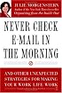 Never Check E-Mail In the Morning: And Other Unexpected Strategies for Making Your Work Life Work