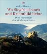 Wo Siegfried starb und Kriemhild liebte: Die Schaupl�tze des Nibelungenliedes