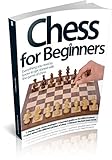 Chess for beginners : everything you need to know to get started with the game of chess