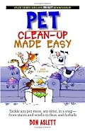 Pet Clean-up Made Easy: Tackle Any Pet Mess, Any Time, in a Snap - from Stains and Smells to Fleas and Furballs
