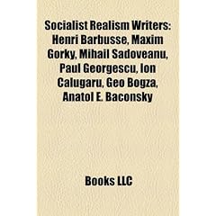 Socialist Realism Writers: Henri Barbusse, Maxim Gorky, Mihail Sadoveanu, Paul Georgescu, Ion Clugru, Geo Bogza, Anatol E. Baconsky