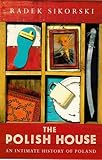 The Polish house : an intimate history of Poland