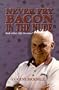 Never Fry Bacon in the Nude: And Other Life Lessons