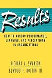 Results: How to Assess Performance, Learning, and Perceptions in Organizations (A Publication in the Berrett-Koehler Organizational Performance Series)