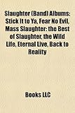 Slaughter (Band) Albums: Stick It to YA, Fear No Evil, the Wild Life, Mass Slaughter: The Best of Slaughter, Eternal Live, Back to Reality-