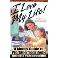 I Love My Life: A Mom's Guide to Working from Home