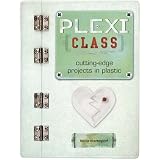 Plexi Class: Cutting-Edge Projects In Plastic