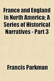 France and England in North America; A Series of Historical Narratives - Part 3
