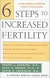 6 Steps to Increased Fertility: An Integrated Medical and Mind/Body Approach To Promote Conception