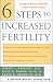 6 Steps to Increased Fertility: An Integrated Medical and Mind/Body Approach To Promote Conception