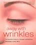 Away with Wrinkles: The Essential Guide to a Younger-Looking Face