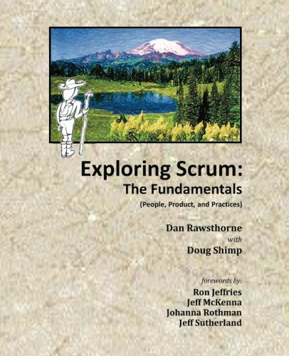 Exploring Scrum: The Fundamentals: (People, Product, and Practices)