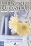 Le Feng Shui du bonheur : L'art de vivre en harmonie avec son environnement
