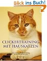 Clickertraining mit Hauskatzen: Tricks, Kunstst�cke, Medical Training und viel Spa� mit Ihrer Katze
