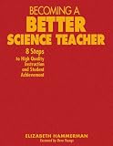 Becoming a Better Science Teacher: 8 Steps to High Quality Instruction and Student Achievement