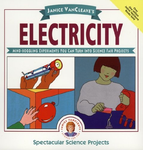 Janice VanCleave's Electricity: Mind-boggling Experiments You Can Turn Into Science Fair Projects (Spectacular Science Project)