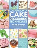 Compendium of cake decorating techniques : 300 tips, techniques and trade secrets