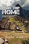 The Long Trip Home: A South American and Caribbean Adventure through the Past