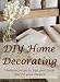 DIY Home Decorating: Weekend projects, tips and tricks that fit your budget!