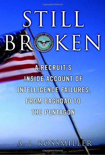 Still Broken: A Recruit's Inside Account of Intelligence Failures, from Baghdad to the Pentagon Hardcover February 12, 2008