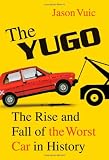 The Yugo: The Rise and Fall of the Worst Car in History