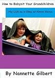 How to Babysit Your Grandchildren: My Life as a Stay at Home Nana