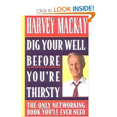 Dig Your Well Before You're Thirsty: The Only Networking Book You'll Ever Need
