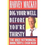 Dig Your Well Before You're Thirsty: The Only Networking Book You'll Ever Need ~ Harvey Mackay
