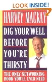 Dig Your Well Before You're Thirsty: The Only Networking Book You'll Ever Need