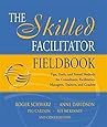 The Skilled Facilitator Fieldbook: Tips, Tools, and Tested Methods for Consultants, Facilitators, Managers, Trainers, and Coaches