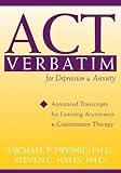 ACT verbatim for depression & anxiety : annotated transcripts for learning acceptance & commitment therapy