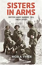 Sisters In Arms: British Army Nurses Tell Their Story