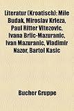 Literatur (Kroatisch): Mile Budak, Miroslav Krle A, Paul Ritter Vitezovi, Ivana Brli -Ma Urani, Ivan Ma Urani, Vladimir Nazor, Bartol Ka I-