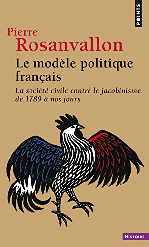 Le Modèle politique français : La société civile contre le jacobinisme de 1789 à nos jours francais Le Modèle politique français : La société civile contre le jacobinisme de 1789 à nos jours francais