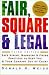 Fair, Square & Legal: Safe Hiring, Managing, & Firing Practices to Keep You & Your Company Out of Court
