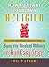 How to Start Your Own Religion: Form a Church, Gain Followers, Become Tax-Exempt, and Sway the Minds of Millions in Five Easy Steps