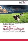 Diagnóstico de sensibilidad acaricida de Rhipicephalus microplus: Municipio de Filandia - Quindío (COLOMBIA) (Spanish Edition)
