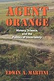 Agent Orange: History, Science, and the Politics of Uncertainty (Culture, Politics, and the Cold War)