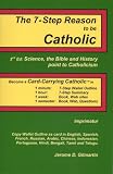 The 7-Step Reason to be Catholic, 2nd Ed.; Science, the Bible and History point to Catholicism