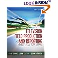 Television Field Production and Reporting (5th Edition)