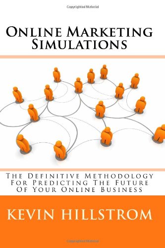 Online Marketing Simulations: The Definitive Methodology For Predicting The Future Of Your Online Business
