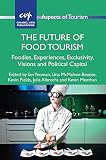 The future of food tourism : foodies, experiences, exclusivity, visions and political capital