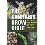 The Cannabis Grow Bible: The Definitive Guide to Growing Marijuana for Recreational and Medical Use