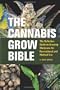 Cannabis Grow Bible, The: Definitive Guide to Growing Marijuana for Recreational and Medical Use