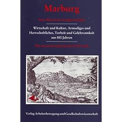 Marburg. Eine illustrierte Stadtgeschichte. Wirtschaft und Kultur, Armseliges und Herrschaftliches, Torheit und Gelehrsamkeit aus 850 Jahren