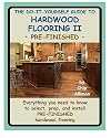 The Do-It-Yourself Guide To Hardwood Flooring II Pre-Finished: Everything you need to know to select, prep, and install pre-finished hardwood flooring. (Volume 1)