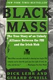 Black Mass: The True Story of an Unholy Alliance Between the FBI and the Irish Mob Dick Lehr, Gerard O'neill