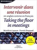 Intervenir dans une r�union en anglais comme en fran�ais : Taking the floor in meetings in french as well as in english. Edition bilingue fran�ais-anglais